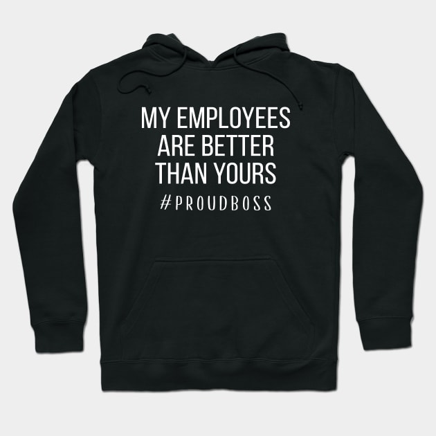 My Employees Are Better Than Yours Hoodie by sandyrm